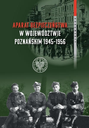 Aparat bezpieczeństwa w województwie poznańskim 1945-1956. Wybrane kierunki i metody (dokumenty)
