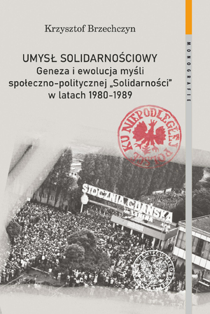Umysł Solidarnościowy. Geneza i ewolucja myśli społeczno-politycznej „Solidarności” w latach 1980–1989