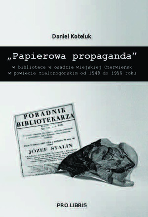 dr hab. Daniel Koteluk „«Papierowa propaganda» w bibliotece w osadzie wiejskiej Czerwieńsk w powiecie zielonogórskim od 1949 do 1956”